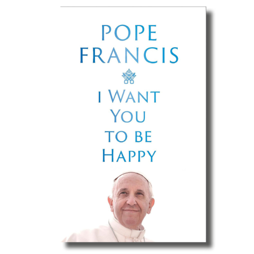 Pope Francis - I Want You To Be Happy